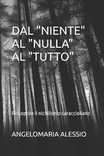 Dal ""Niente"" Al ""Nulla"" Al ""Tutto"": Riscoprire il nichilismo caraccioliano