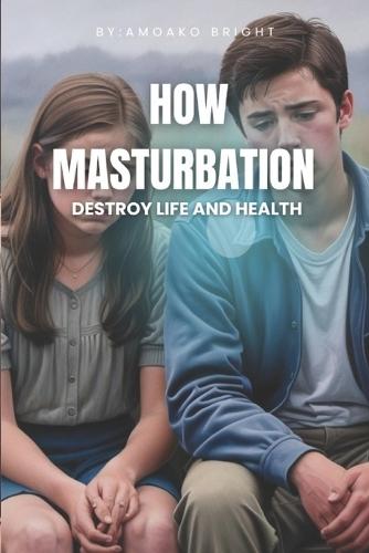 How Masturbation Destroy Life and Health