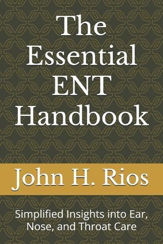 The Essential ENT Handbook: Simplified Insights into Ear, Nose, and Throat Care
