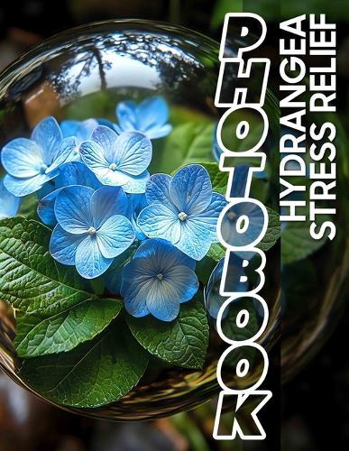 Hydrangea Stress Relief Photo Book: Tranquil Floral Images For Relaxation Featuring 40 Beautifully Captured Hydrangeas