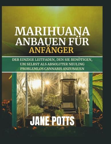 Marihuana anbauen für Anfänger: Der einzige Leitfaden, den Sie benötigen, um selbst als absoluter Neuling problemlos Cannabis anzubauen