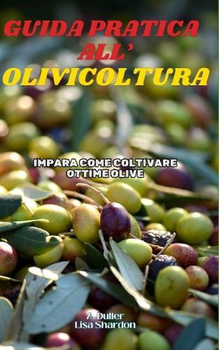 Guida Pratica all'Olivicoltura: Impara come coltivare ottime Olive