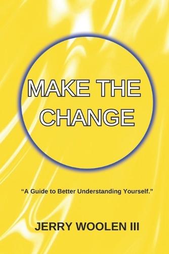 Make The Change: A Guide to Better Understanding Yourself