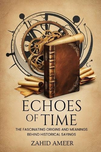 Echoes of Time: The Fascinating Origins and Meanings Behind Historical Sayings