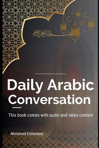 Daily Arabic Conversation: Master the Art of Everyday Arabic: Practical Conversations and Cultural Insights