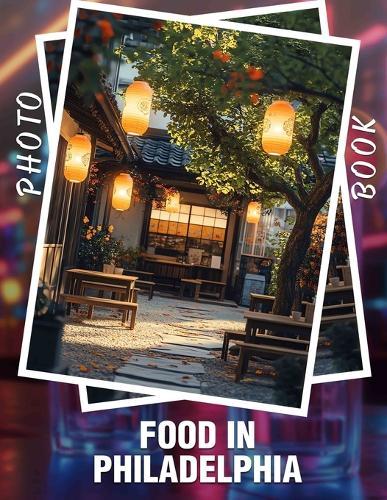Food In Philadelphia Photo Book: Delightful Culinary Experience Featuring 40 Diverse Dishes Celebrating Philadelphia's Rich Food Scene