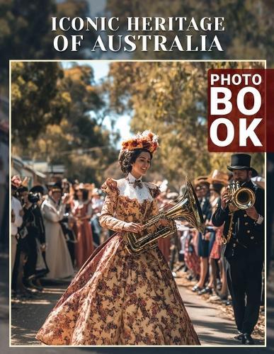 Iconic Heritage Of Australia Photo Book: Showcase 40 Stunning Images Celebrating Australia's Rich Culture And Historic Landmarks