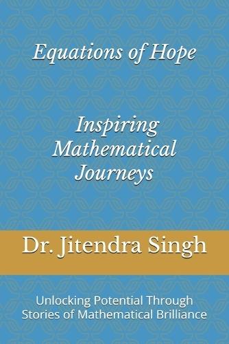 Equations of Hope: Inspiring Mathematical Journeys: Unlocking Potential Through Stories of Mathematical Brilliance