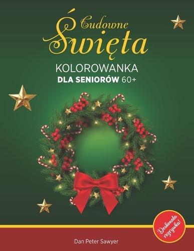 CUDOWNE ŚWIĘTA KOLOROWANKA dla Seniorów 60+: Pelna magii i zabawy Strony do kolorowania z zimowymi dekoracjami, krajobrazami itp. Relaks, odstresowanie, sprawnośc manualna Idealny prezent