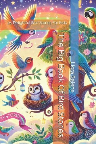The Big Book Of Bird Stories: 25 Delightful Bird Stories For Kids