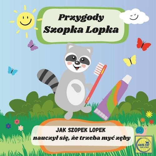 Przygody Szopka Lopka Jak Szopek Lopek nauczyl się, że trzeba myc zęby: książeczka po polsku dla najmlodszych dzieci, bajka edukacyjna