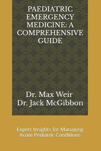 Paediatric Emergency Medicine: A COMPREHENSIVE GUIDE: Expert Insights for Managing Acute Pediatric Conditions