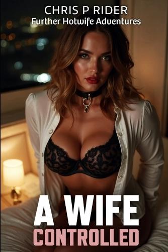A Wife Controlled: An Evolved Couple's Hotwife Adventures