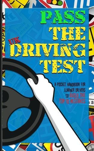 Pass the UK Driving Test: A Pocket Handbook for Learner Drivers to Avoid the Top 10 Mistakes