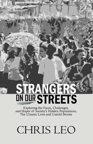Strangers on Our Streets: Exploring the Faces, Challenges, and Hopes of Society's Hidden Populations, The Unseen Lives and Untold Stories