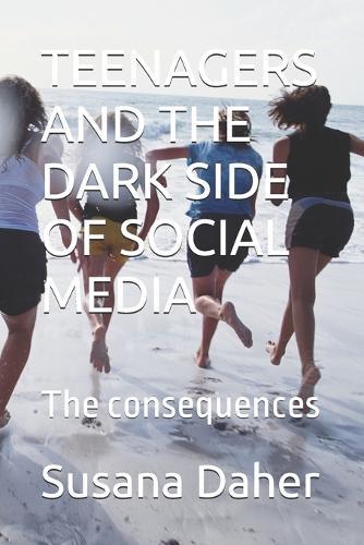 Teenagers and the Dark Side of Social Media: The consequences