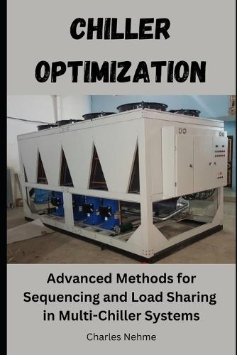 Chiller Optimization: Advanced methods for sequencing and load sharing in multi-chiller systems