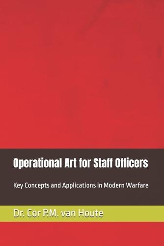 Operational Art for Staff Officers: Key Concepts and Applications in Modern Warfare