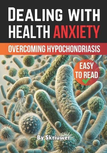 Dealing with Health Anxiety: Understanding and Overcoming Hypochondriasis