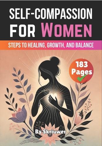 Self-Compassion for Women: Steps to Healing, Growth, and Balance