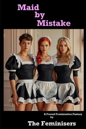 Maid by Mistake: A Forced Feminisation Fantasy