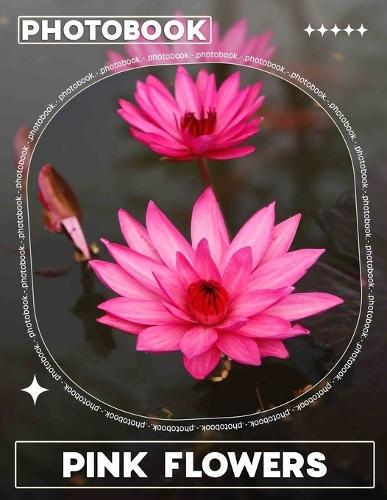 Pink Flowers Photo Book: Explore 40 Stunning Images Of Gorgeous Blossoms For Your Daily Inspiration And Joy