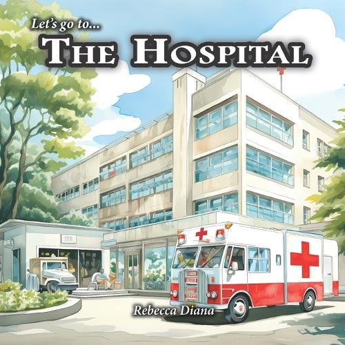 Let's go to... The Hospital: a children's picture book about visiting people in the hospital