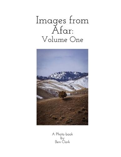 Images from Afar: Volume One: A Photo book by Ben Clark Photography