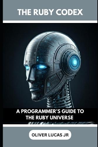 The Ruby Codex: A Programmer's Guide To The Ruby Universe