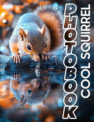 Cool Squirrel Photo Book: Explore 40 Stunning Images Featuring Adorable Squirrels In Their Natural Habitat