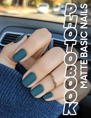 Matte Basic Nails Photo Book: Collection Of 40 Stunning Nail Designs For Expressive Personal Style And Trends
