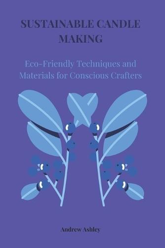 Sustainable Candle Making: Eco-Friendly Techniques and Materials for Conscious Crafters