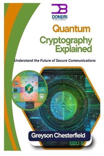 Quantum Cryptography Explained: Understand the Future of Secure Communications