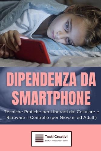 Dipendenza da Smartphone: Tecniche Pratiche per Liberarti dal Cellulare e Ritrovare il Controllo (per Giovani ed Adulti)