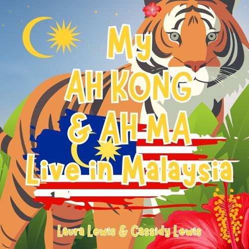 My Ah Kong And Ah Ma Live In Malaysia: A Fun and Educational Book For Precious Grandchildren Whose Ah Ma And Ah Kong Live Far Away In Malaysia.