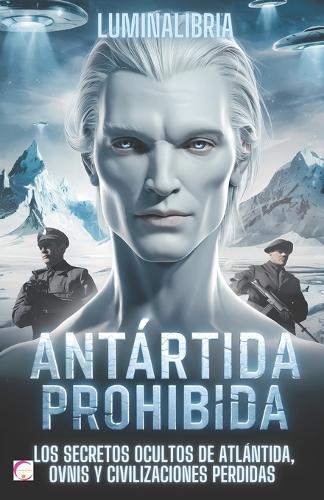 Antártida Prohibida: Los Secretos Ocultos de Atlántida, OVNIs y Civilizaciones Perdidas