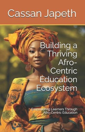 Building a Thriving Afro-Centric Education Ecosystem: Empowering Learners Through Afro-Centric Education