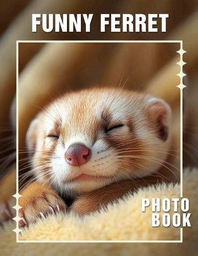 Funny Ferret Photo Book: 40 Amusing Images Of Ferrets Captured In Hilarious Moments For Laughter
