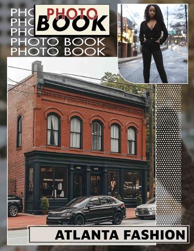 Atlanta Fashion Photo Book: Explore Contemporary Styles Through 40 Gorgeous Images Of Atlanta's Trendsetting Scene
