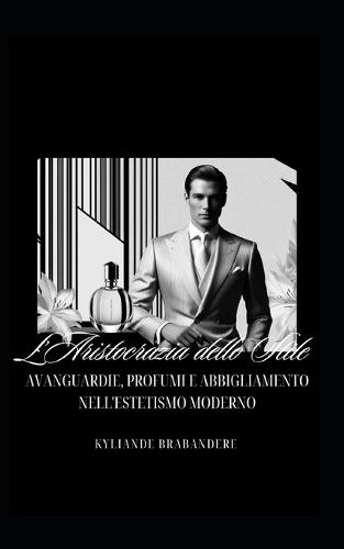 L'Aristocrazia dello Stile: Avanguardie, profumi e abbigliamento nell'estetismo moderno
