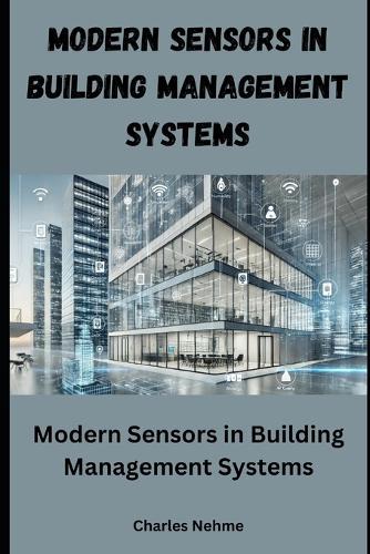 Modern Sensors in Building Management Systems: Enhancing Efficiency, Comfort, and Sustainability