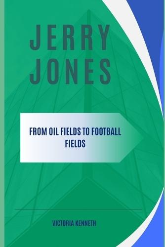 Jerry Jones: From Oil Fields to Football Fields
