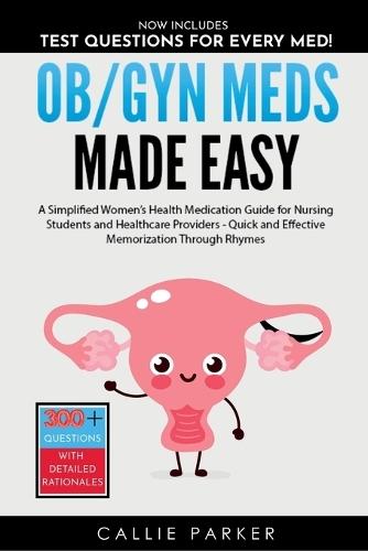 OB/GYN Meds Made Easy: A Simplified Women's Health Medication Guide for Nursing Students and Healthcare Providers