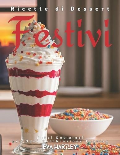 Ricette di Dessert Festivi: Dolci Deliziosi per Ogni Celebrazione Festiva