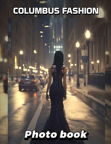 Columbus Fashion Photo Book: Explore Trendy Styles In 40 Stunning Images Inspired By Columbus's Vibrant Fashion Scene