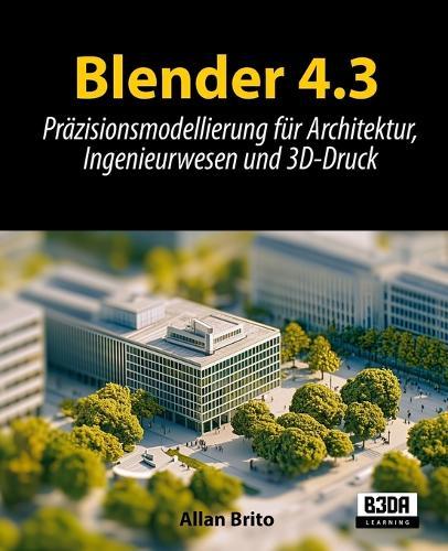 Blender 4.3: Präzisionsmodellierung für Architektur, Ingenieurwesen und 3D-Druck