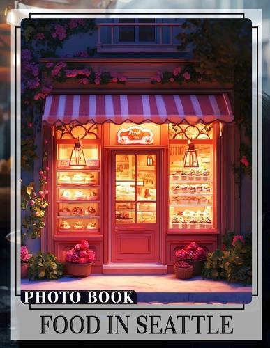 Food in Seattle Photo Book: Explore 40 Stunning Photos Showcasing Seattle's Culinary Delights For Food Lovers