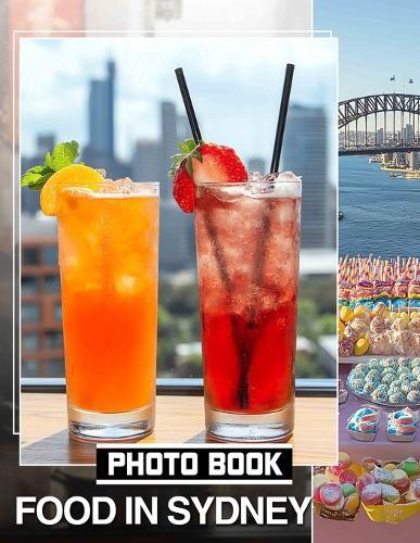 Food in Sydney Photo Book: Explore 40 Mouth-Watering Images Of Iconic Dishes Celebrating Sydney's Culinary Scene