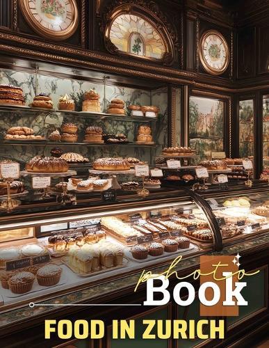 Food in Zurich Photo Book: Visual Culinary Journey Featuring 40 Delicious Dishes From Zurich For Food Enthusiasts