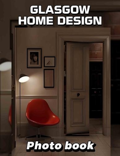 Glasgow Home Design Photo Book: Explore 40 Inspiring Design Ideas Capturing Glasgow's Unique Architecture And Style